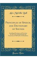 Principles of Speech, and Dictionary of Sounds: Including Directions and Exercises for the Cure of Stammering and Correction of All Faults of Articulation (Classic Reprint)