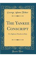 The Yankee Conscript: Or, Eighteen Months in Dixie (Classic Reprint)