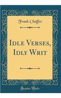Idle Verses, Idly Writ (Classic Reprint)