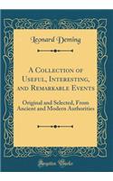 A Collection of Useful, Interesting, and Remarkable Events: Original and Selected, from Ancient and Modern Authorities (Classic Reprint)