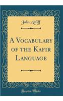 A Vocabulary of the Kafir Language (Classic Reprint)