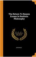 The Return to Reason Essays in Realistic Philosophy