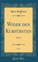 Wider den Kurfürsten, Vol. 1: Roman (Classic Reprint)