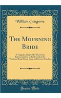 The Mourning Bride: A Tragedy; Adapted for Theatrical Representation, as Performed at the Theatres-Royal Drury-Lane and Covent-Garden (Classic Reprint)