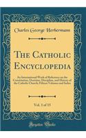 The Catholic Encyclopedia, Vol. 1 of 15: An International Work of Reference on the Constitution, Doctrine, Discipline, and History of the Catholic Church; Fifteen Volumes and Index (Classic