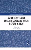 Aspects of Early English Keyboard Music before c.1630
