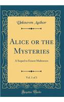 Alice or the Mysteries, Vol. 1 of 3: A Sequel to Ernest Maltravers (Classic Reprint)