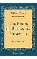 The Pride of Britannia Humbled (Classic Reprint)