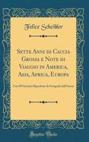 Sette Anni Di Caccia Grossa E Note Di Viaggio in America, Asia, Africa, Europa