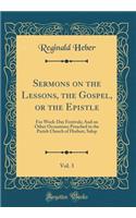 Sermons on the Lessons, the Gospel, or the Epistle, Vol. 3: For Week-Day Festivals; And on Other Occassions; Preached in the Parish Church of Hodnet, Salop (Classic Reprint): For Week-Day Festivals; And on Other Occassions; Preached in the Parish Church of Hodnet, Salop (Classic Reprint)