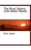 The Rival Sisters; With Other Poems