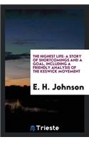 The Highest Life: A Story of Shortcomings and a Goal, Including a Friendly Analysis of the Keswick Movement: A Story of Shortcomings and a Goal, Including a Friendly Analysis of the Keswick Movement