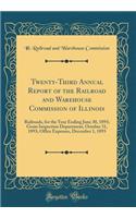 Twenty-Third Annual Report of the Railroad and Warehouse Commission of Illinois: Railroads, for the Year Ending June 30, 1893; Grain Inspection Department, October 31, 1893; Office Expenses, December 1, 1893 (Classic Reprint)