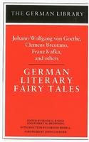 German Literary Fairy Tales: Johann Wolfgang Von Goethe, Clemens Brentano, Franz Kafka, and Others