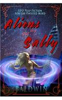 Aliens Got My Sally: UFO Pulp Fiction for the Twisted Mind