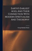 Earth's Earliest Ages, And Their Connection With Modern Spiritualism And Theosophy