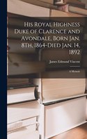 His Royal Highness Duke of Clarence and Avondale, Born Jan. 8Th, 1864-Died Jan. 14, 1892