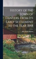 History of the Town of Danvers, From Its Early Settlement to the Year 1848