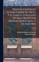 Proceso contra el último conde de Urgel y su familia. Publicado de real órden por Manuel de Bofarull y de Sartorio; Volume 2