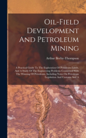 Oil-field Development And Petroleum Mining: A Practical Guide To The Exploration Of Petroleum Lands, And A Study Of The Engineering Problems Connected With The Winning Of Petroleum, Including 