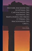 Histoire Ancienne Des Egyptiens, Des Carthaginois, Des Assyriens, Des Babyloniens, Des Medes Et Perses, Des Macedoniens, Des Grecs...
