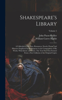 Shakespeare's Library; a Collection of the Plays, Romances, Novels, Poems, and Histories Employed by Shakespeare in the Composition of his Works. With Introd. and Notes. The Text now First Formed From a new Collation of the Original Copies; Volume