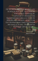 De Secretis Mulierum Libellus, Scholiis Auctus... Ejusdem De Virtutibus Herbarum, Lapidum Et Animalium Quorumdam Libellus. Iyem De Mirabilibus Mundi.. Adjectum Est Ob Materiae Similitudinem Michaelis Scoti... De Secretis Naturae Opusculum......