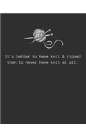It's better to have knit & ripped than to never have knit at all.: Knitting Graph Paper Journal 2:3 AND 4:5 Ratio - Two Sizes 110 pages 55 Pages Of Each Paper Size 8.5x11