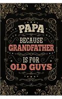 Papa because Grandfather is for Old Guys: Personal Notebook Journal or Diary to Write In. Fathers Day Gifts for Papa or Birthday Present for your Grandfather