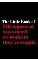 The Little Book of HR-Approved Ways to Tell Co-Workers They're Stupid: 6x9in Lined Notebook for: Graduation, Office Birthday, Co-worker Gag Gift - Office Humor - Business Humor Notebook for Journaling, Note-taking