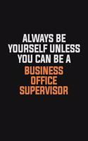 Always Be Yourself Unless You Can Be A Business Office Supervisor: Inspirational life quote blank lined Notebook 6x9 matte finish