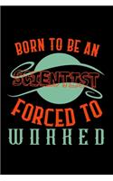 Born to be a scientist. Forced to worked