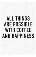 All Things Are Possible with Coffee and Happiness: A 6x9 Inch Matte Softcover Journal Notebook with 120 Blank Lined Pages and a Funny Caffeine Loving Cover Slogan