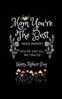 Mom You're the Best. Need Proof, You Got All My Traits