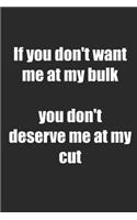 If You Don't Want Me at My Bulk You Don't Deserve Me at My Cut