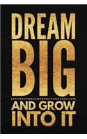 Dream Big And Grow Into It