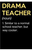 Drama Teacher (Noun) 1. Similar To A Normal School Teacher But Way Cooler: Funny Journal Diary Notebook. For Teacher Appreciation, Birthday, Anniversary, Christmas, Graduation Gifts for Education Elementary High School and 