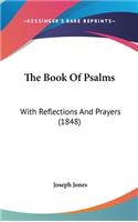 The Book Of Psalms: With Reflections And Prayers (1848)