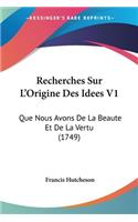 Recherches Sur L'Origine Des Idees V1: Que Nous Avons De La Beaute Et De La Vertu (1749)