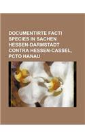 Documentirte Facti Species in Sachen Hessen-Darmstadt Contra Hessen-Cassel, Pcto Hanau: (English)