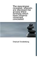 The Apocalypse Revealed, Wherein Are Disclosed the Arcana There Foretold Which Have Hitherto Remained Concealed: (English)
