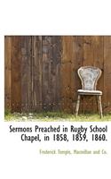 Sermons Preached in Rugby School Chapel, in 1858, 1859, 1860.