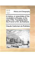 A History, or Anecdotes of the Revolution in Russia, in the Year 1762. Translated from the French of M. de Rulhiere.
