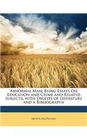 Abnormal Man: Being Essays on Education and Crime and Related Subjects, with Digests of Literature and a Bibliography