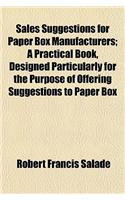 Sales Suggestions for Paper Box Manufacturers; A Practical Book, Designed Particularly for the Purpose of Offering Suggestions to Paper Box