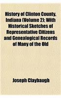History of Clinton County, Indiana (Volume 2); With Historical Sketches of Representative Citizens and Genealogical Records of Many of the Old