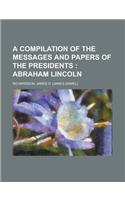 A Compilation of the Messages and Papers of the Presidents; Abraham Lincoln: Abraham Lincoln(English)