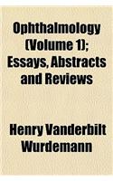 Ophthalmology Volume 1; Essays, Abstracts and Reviews