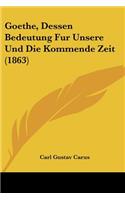 Goethe, Dessen Bedeutung Fur Unsere Und Die Kommende Zeit (1863)