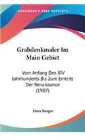 Grabdenkmaler Im Main Gebiet: Vom Anfang Des XIV Jahrhunderts Bis Zum Eintritt Der Renaissance (1907)